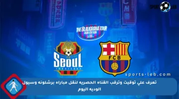 تعرف على توقيت وترقب القناة الحصرية لنقل مباراة برشلونة وسيول الودية اليوم